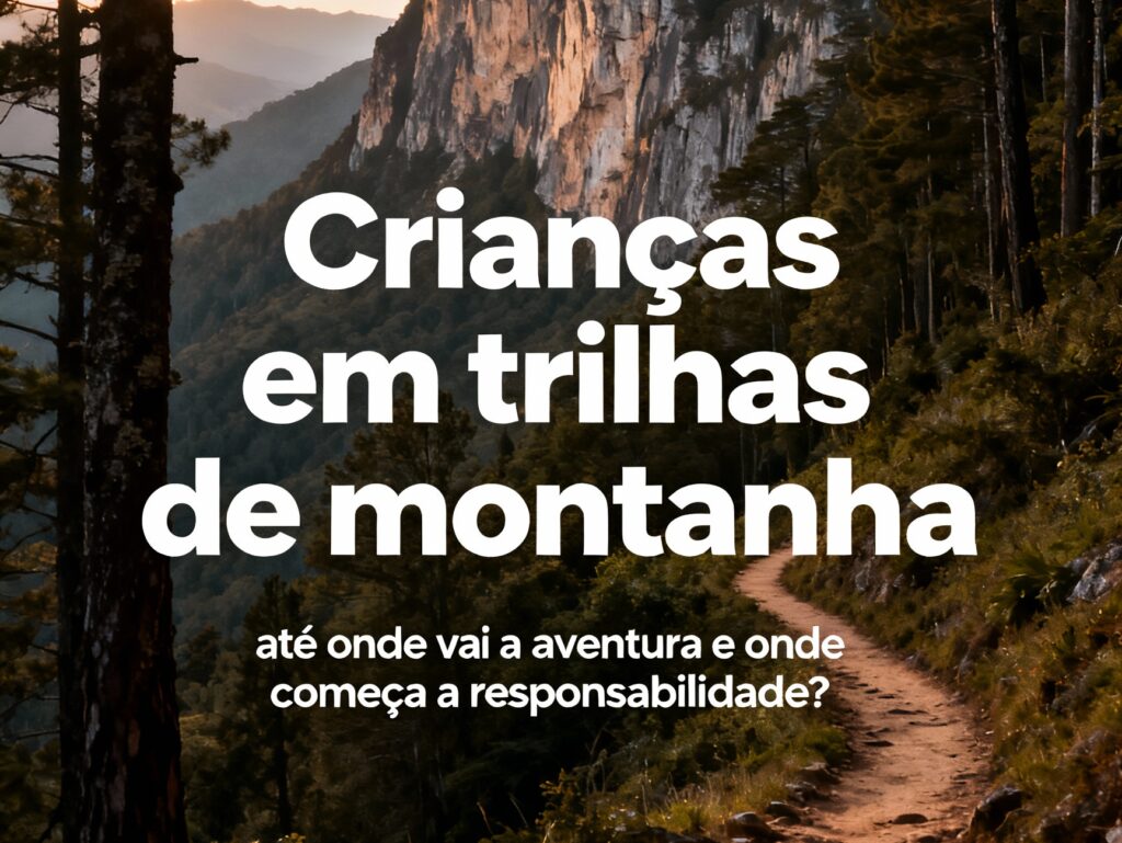 Crianças em trilhas de montanha: até onde vai a aventura e onde começa a responsabilidade?