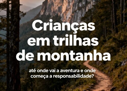 Crianças em trilhas de montanha: até onde vai a aventura e onde começa a responsabilidade?